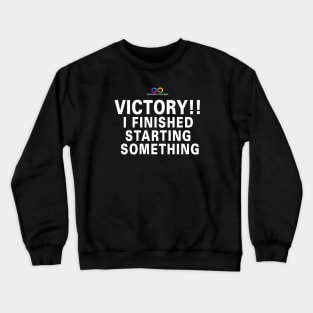 Victory!! I finished starting something Crewneck Sweatshirt